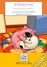 A Pingottino piacciono gli ovetti, oh come gli piacciono!. E-book. Formato EPUB ebook