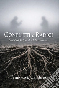 CONFLITTI e RADICIAnalisi delle Origini oltre le sovrastrutture. E-book. Formato EPUB ebook
