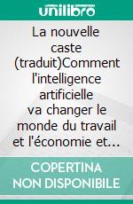 La nouvelle caste (traduit)Comment l'intelligence artificielle va changer le monde du travail et l'économie et comment l'utiliser de manière rentable. E-book. Formato EPUB ebook
