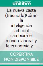 La nueva casta (traducido)Cómo la inteligencia artificial cambiará el mundo laboral y la economía y cómo utilizarla de forma rentable. E-book. Formato EPUB ebook
