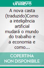 A nova casta (traduzido)Como a inteligência artificial mudará o mundo do trabalho e a economia e como utilizá-la de forma lucrativa. E-book. Formato EPUB ebook