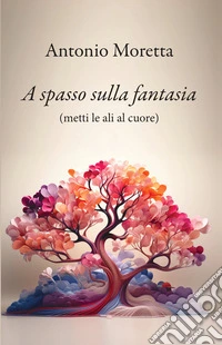 A spasso  sulla fantasiametti le ali al cuore. E-book. Formato EPUB ebook