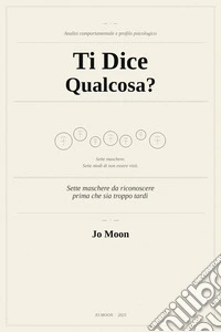 Ti Dice Qualcosa?Sette maschere da riconoscere prima che sia troppo tardi. E-book. Formato EPUB ebook
