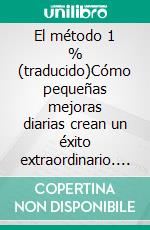El método 1 % (traducido)Cómo pequeñas mejoras diarias crean un éxito extraordinario. E-book. Formato EPUB ebook