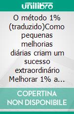 O método 1% (traduzido)Como pequenas melhorias diárias criam um sucesso extraordinário Melhorar 1% a cada dia parece quase nada.. E-book. Formato EPUB ebook