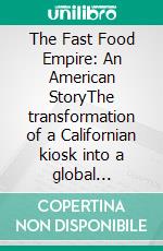 The Fast Food Empire: An American StoryThe transformation of a Californian kiosk into a global phenomenon that revolutionised the way we eat. E-book. Formato EPUB ebook