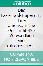 Das Fast-Food-Imperium: Eine amerikanische GeschichteDie Verwandlung eines kalifornischen Kiosks in ein weltweites Phänomen, das unsere Essgewohnheiten revolutionierte. E-book. Formato EPUB ebook
