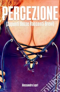 PercezioneAppunti Bozze Racconti Brevi. E-book. Formato EPUB ebook