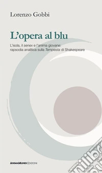L’opera al bluL’isola, il senex e l’anima giovane: rapsodia analitica sulla Tempesta di Shakespeare. E-book. Formato PDF ebook