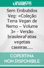 Sem Embutidos Veg: «Coleção Terra Vegan de Nemo – Volume 3» - Versão brasileiraFatias vegetais caseiras. E-book. Formato EPUB ebook