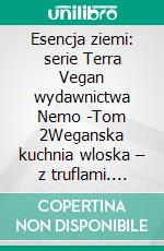 Esencja ziemi: serie Terra Vegan wydawnictwa Nemo -Tom 2Weganska kuchnia wloska – z truflami. E-book. Formato EPUB ebook