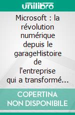 Microsoft : la révolution numérique depuis le garageHistoire de l'entreprise qui a transformé le monde de l'informatique personnelle et de l'informatique en nuage.. E-book. Formato EPUB ebook
