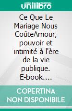 Ce Que Le Mariage Nous CoûteAmour, pouvoir et intimité à l'ère de la vie publique. E-book. Formato EPUB ebook