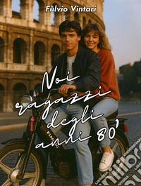 Noi ragazzi degli anni 80'. E-book. Formato EPUB ebook