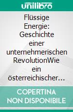 Flüssige Energie: Geschichte einer unternehmerischen RevolutionWie ein österreichischer Energydrink das globale Marketing veränderte und ein Medienimperium schuf. E-book. Formato EPUB ebook