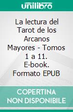 La lectura del Tarot de los Arcanos Mayores - Tomos 1 a 11. E-book. Formato EPUB ebook