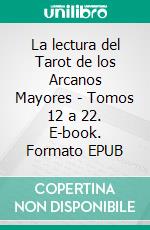 La lectura del Tarot de los Arcanos Mayores - Tomos 12 a 22. E-book. Formato EPUB ebook