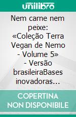 Nem carne nem peixe: «Coleção Terra Vegan de Nemo - Volume 5» - Versão brasileiraBases inovadoras para criar pratos à base de vegetais. E-book. Formato EPUB ebook