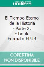 El Tiempo Eterno de la Historia - Parte X. E-book. Formato EPUB ebook