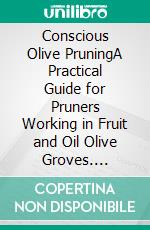 Conscious Olive PruningA Practical Guide for Pruners Working in Fruit and Oil Olive Groves. E-book. Formato EPUB ebook