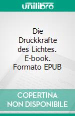 Die Druckkräfte des Lichtes. E-book. Formato EPUB ebook