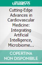 Cutting-Edge Advances in Cardiovascular Medicine: Integrating Artificial Intelligence, Microbiome Insights, and Emerging Therapies for Heart Failure Management. E-book. Formato EPUB ebook