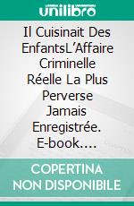 Il Cuisinait Des EnfantsL’Affaire Criminelle Réelle La Plus Perverse Jamais Enregistrée. E-book. Formato EPUB ebook