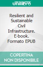 Resilient and Sustainable Civil Infrastructure. E-book. Formato EPUB ebook