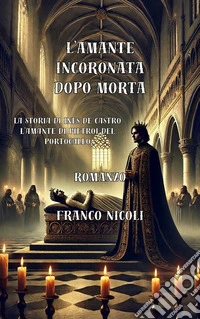 L'amante incoronata dopo mortaStoria di Ines de Castro l’amante di Pietro I del Portogallo. E-book. Formato EPUB ebook