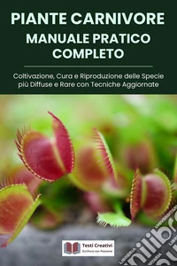 Piante Carnivore Manuale Pratico CompletoColtivazione, Cura e Riproduzione delle Specie più Diffuse e Rare con Tecniche Aggiornate. E-book. Formato EPUB ebook