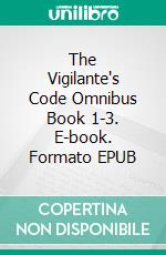 The Vigilante's Code Omnibus Book 1-3. E-book. Formato EPUB ebook