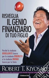 Risveglia il genio finanziario di tuo figlioPerch{ lo studente eccellente lavora per lo studente discreto e lo studente buono lavora per lo Stato. E-book. Formato EPUB ebook