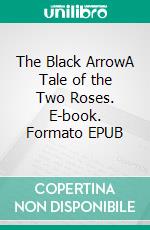 The Black ArrowA Tale of the Two Roses. E-book. Formato EPUB ebook