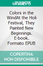Colors in the WindAt the Holi Festival, They Painted New Beginnings. E-book. Formato EPUB ebook