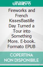 Fireworks and French KissesBastille Day Turned a Tour into Something More. E-book. Formato EPUB ebook