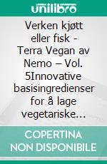 Verken kjøtt eller fisk - Terra Vegan av Nemo – Vol. 5Innovative basisingredienser for å lage vegetariske retter. E-book. Formato EPUB ebook