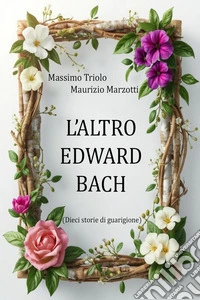 L’ALTRO EDWARD BACHDieci storie di guarigione. E-book. Formato EPUB ebook