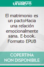 El matrimonio es un pactoHacia una relación emocionalmente sana. E-book. Formato EPUB ebook