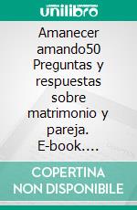 Amanecer amando50 Preguntas y respuestas sobre matrimonio y pareja. E-book. Formato EPUB ebook
