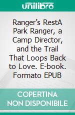 Ranger’s RestA Park Ranger, a Camp Director, and the Trail That Loops Back to Love. E-book. Formato EPUB ebook
