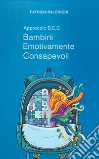 B.E.C. Bambini Emotivamente ConsapevoliUn approccio pedagogico alla consapevolezza emotiva nella prima infanzia. E-book. Formato EPUB ebook