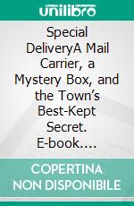 Special DeliveryA Mail Carrier, a Mystery Box, and the Town’s Best-Kept Secret. E-book. Formato EPUB ebook