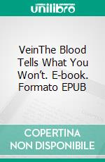 VeinThe Blood Tells What You Won’t. E-book. Formato EPUB ebook