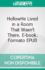 HollowHe Lived in a Room That Wasn’t There. E-book. Formato EPUB ebook