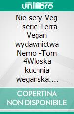 Nie sery Veg - serie Terra Vegan wydawnictwa Nemo -Tom 4Wloska kuchnia weganska. E-book. Formato EPUB ebook