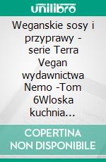 Weganskie sosy i przyprawy - serie Terra Vegan wydawnictwa Nemo -Tom 6Wloska kuchnia weganska. E-book. Formato EPUB ebook