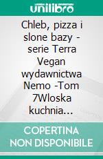 Chleb, pizza i slone bazy - serie Terra Vegan wydawnictwa Nemo -Tom 7Wloska kuchnia weganska. E-book. Formato EPUB ebook
