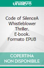 Code of SilenceA Whistleblower Thriller. E-book. Formato EPUB ebook
