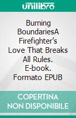 Burning BoundariesA Firefighter’s Love That Breaks All Rules. E-book. Formato EPUB ebook