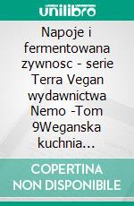 Napoje i fermentowana zywnosc - serie Terra Vegan wydawnictwa Nemo -Tom 9Weganska kuchnia wloska. E-book. Formato EPUB ebook